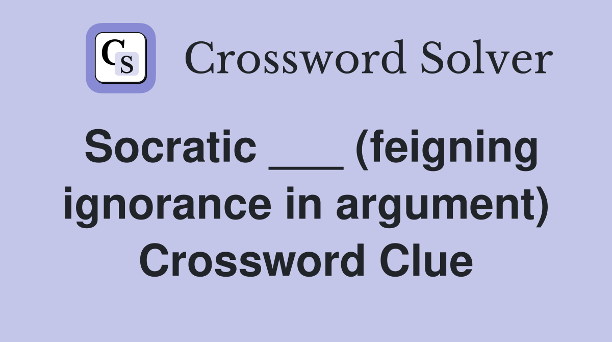 Socratic ___ (feigning ignorance in argument) Crossword Clue
