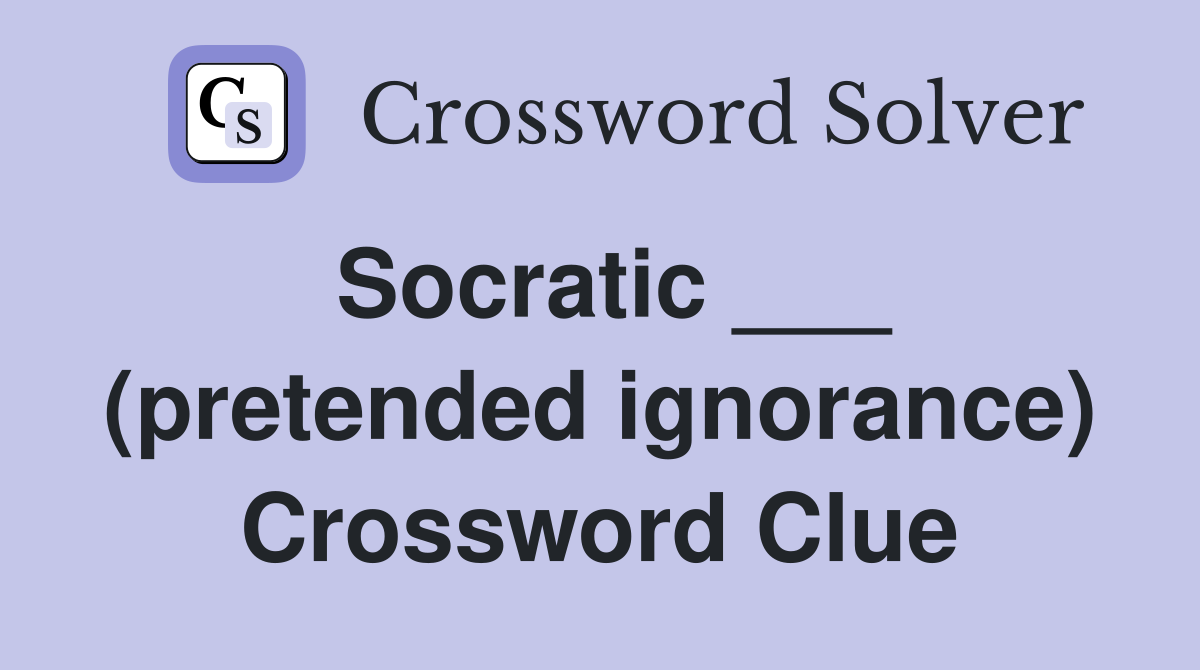 Socratic ___ (pretended ignorance) Crossword Clue