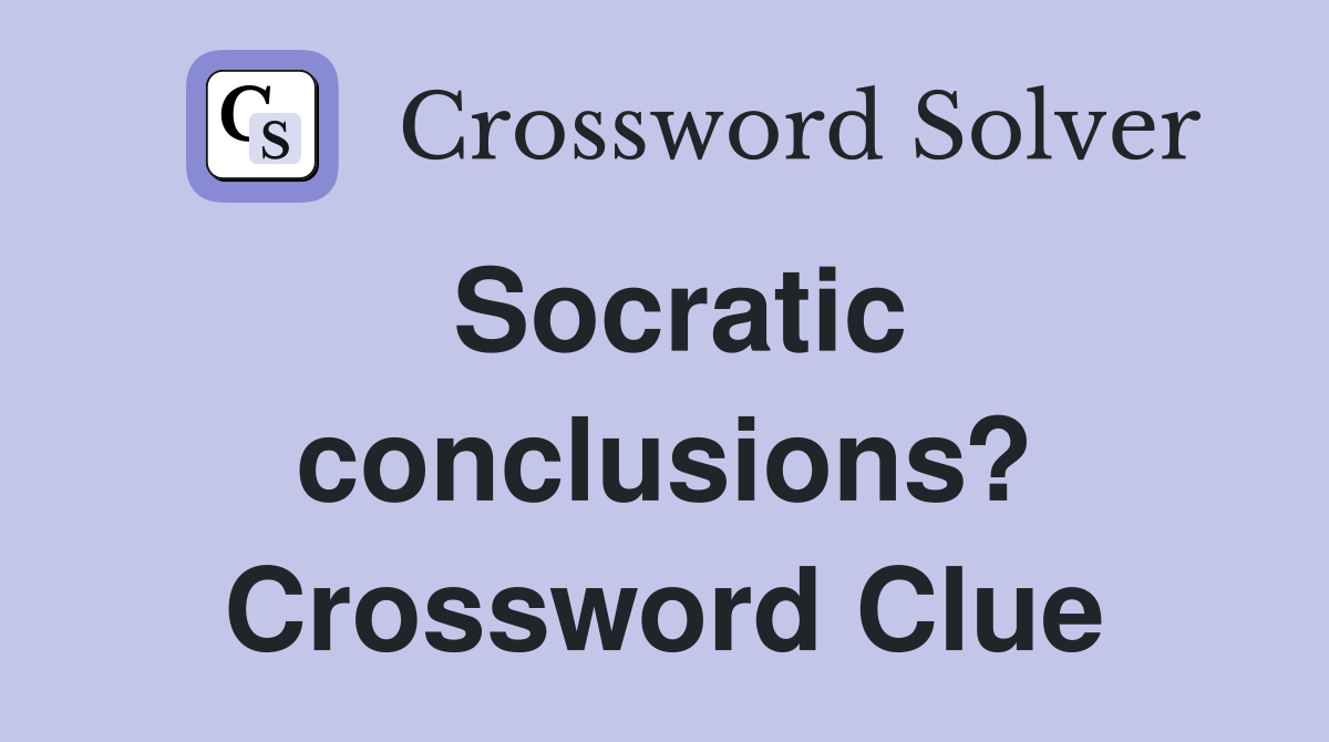 Socratic conclusions? Crossword Clue