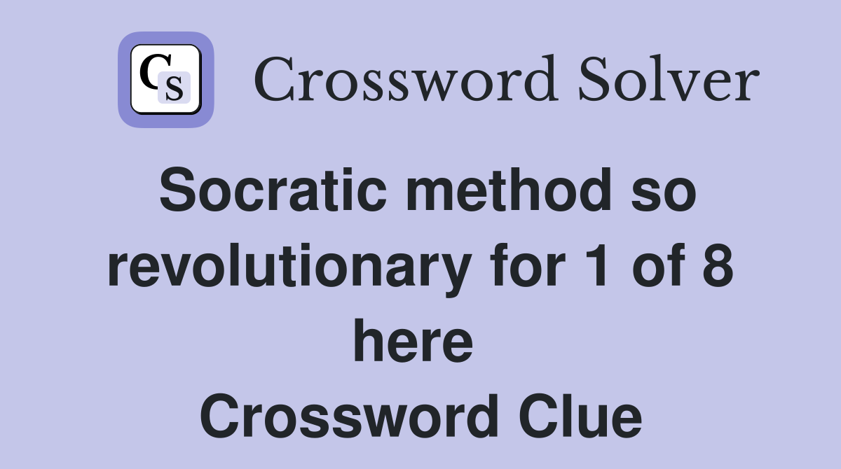 Socratic method so revolutionary for 1 of 8 here  Crossword Clue