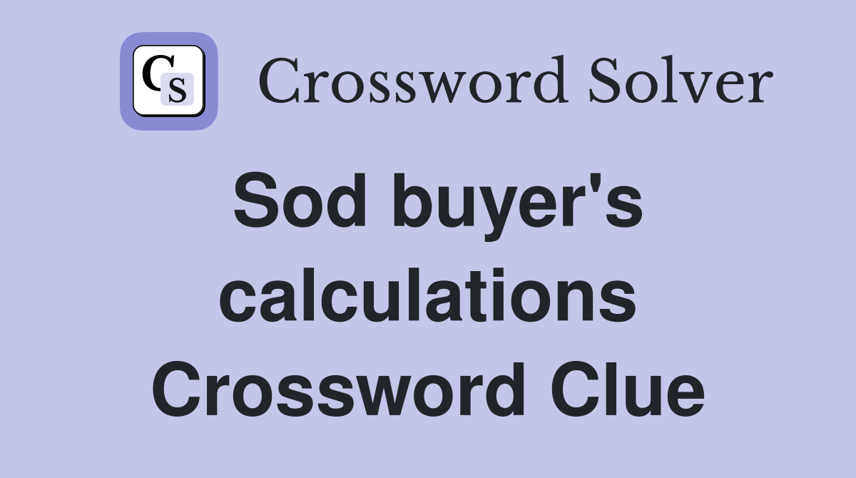 Sod buyer's calculations Crossword Clue