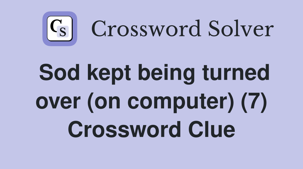 Sod kept being turned over (on computer) (7) Crossword Clue