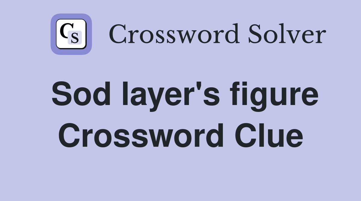 Sod layer's figure Crossword Clue
