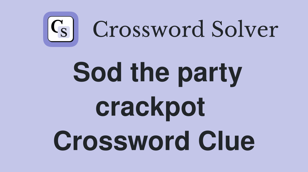 Sod the party crackpot  Crossword Clue