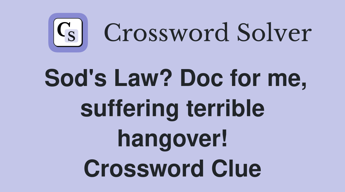 Sod's Law? Doc for me, suffering terrible hangover! Crossword Clue
