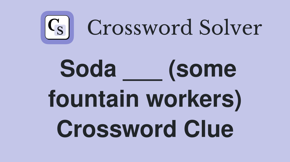 Soda ___ (some fountain workers) Crossword Clue