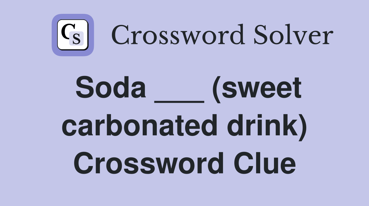 Soda ___ (sweet carbonated drink) Crossword Clue
