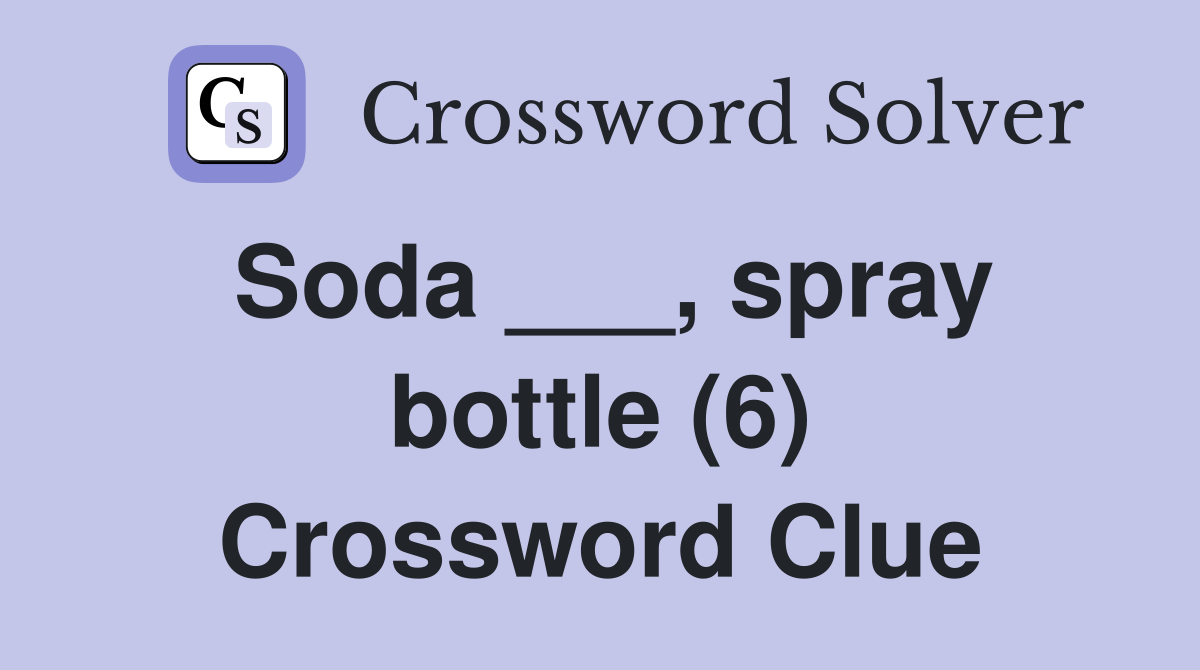 Soda ___, spray bottle (6) Crossword Clue