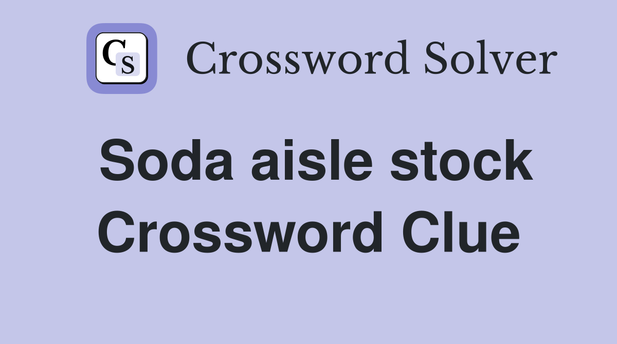 Soda aisle stock Crossword Clue