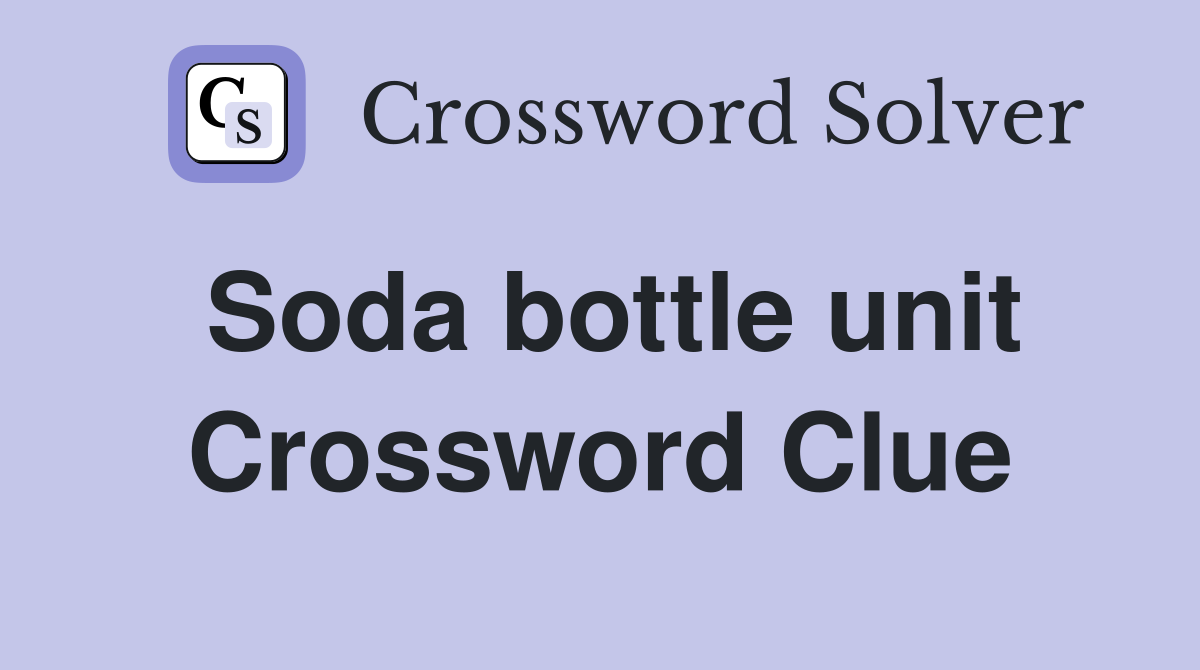 Soda bottle unit Crossword Clue