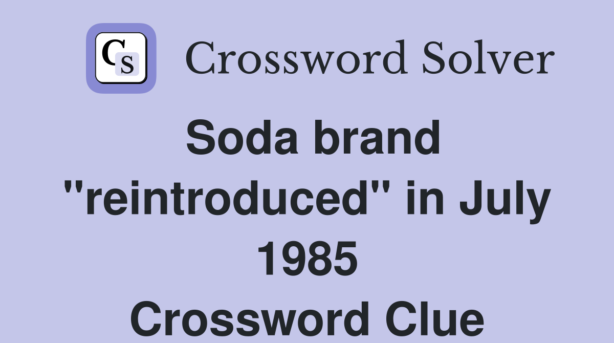 Soda brand "reintroduced" in July 1985 Crossword Clue