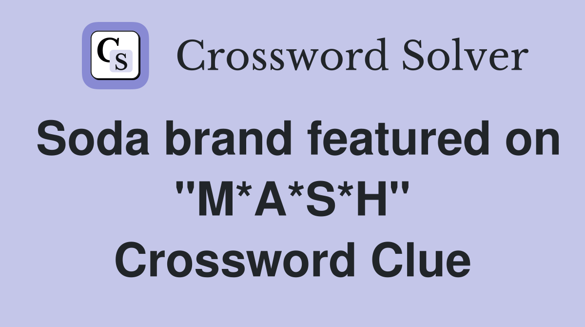 Soda brand featured on "M*A*S*H" Crossword Clue