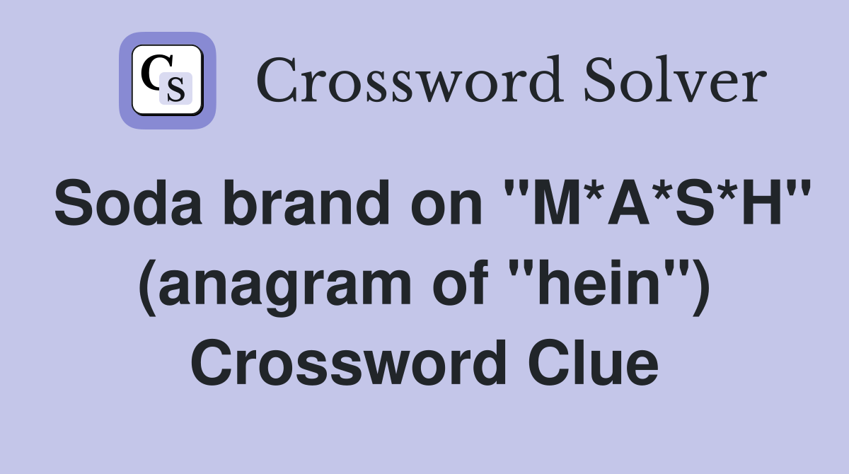 Soda brand on "M*A*S*H" (anagram of "hein") Crossword Clue