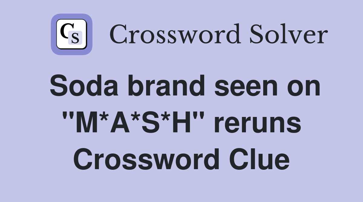 Soda brand seen on "M*A*S*H" reruns Crossword Clue