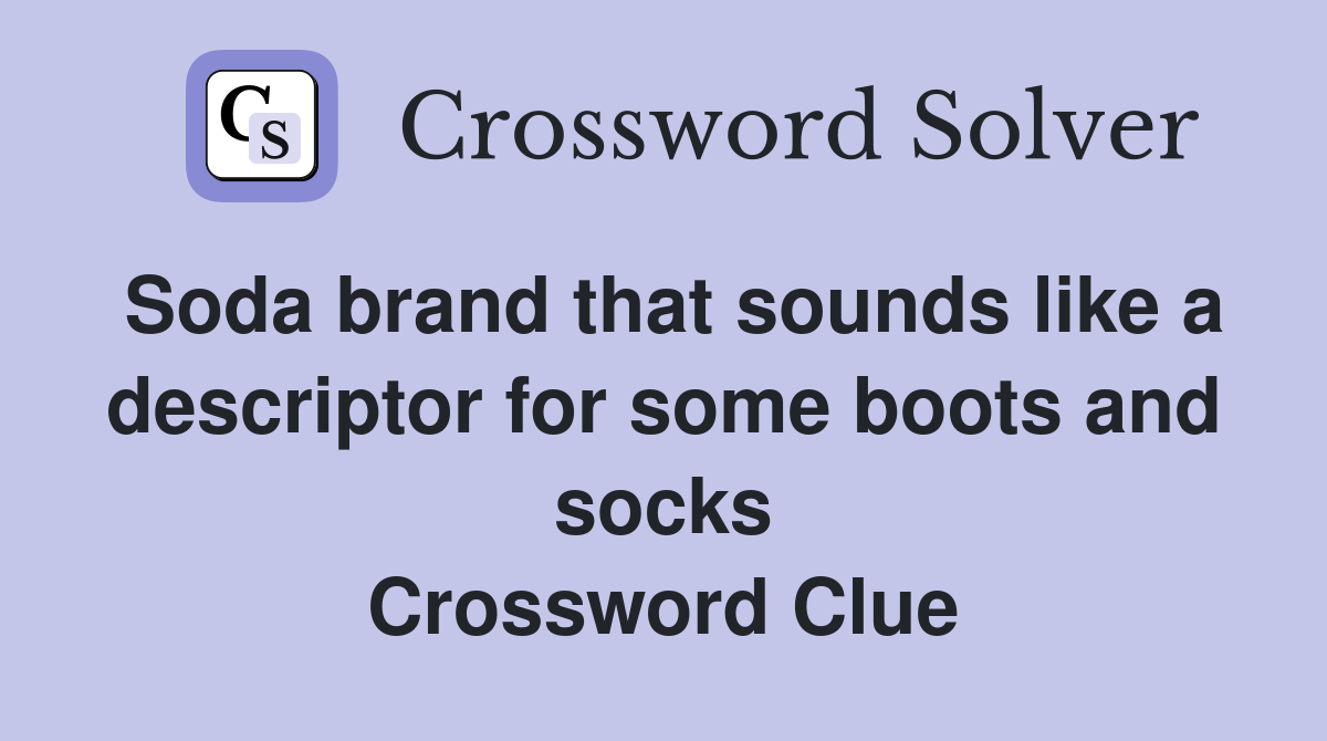 Soda brand that sounds like a descriptor for some boots and socks Crossword Clue