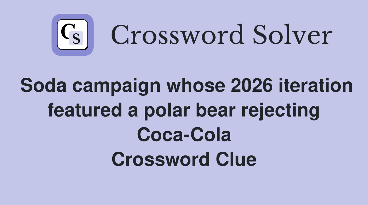 Soda campaign whose 2026 iteration featured a polar bear rejecting Coca-Cola Crossword Clue
