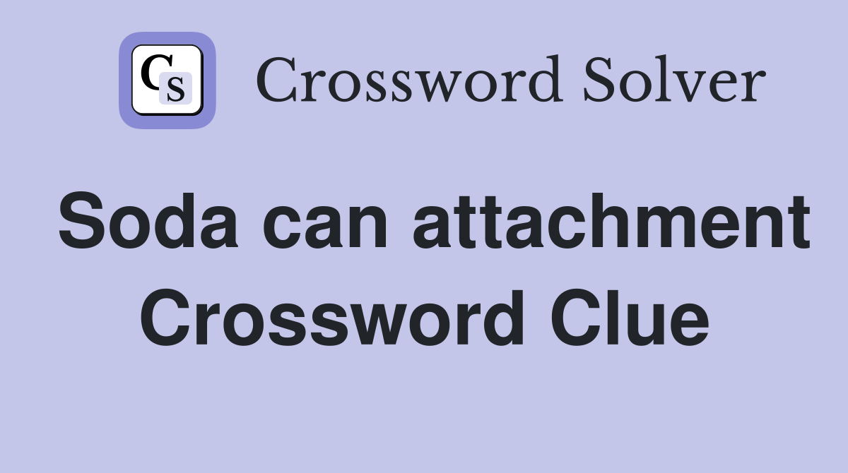 Soda can attachment Crossword Clue