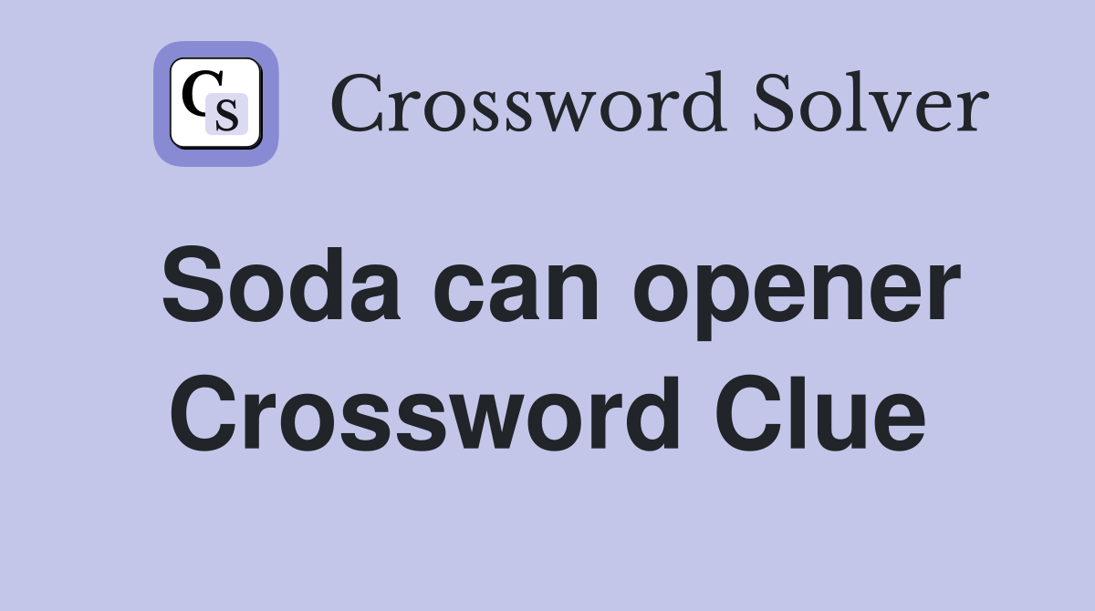 Soda can opener Crossword Clue