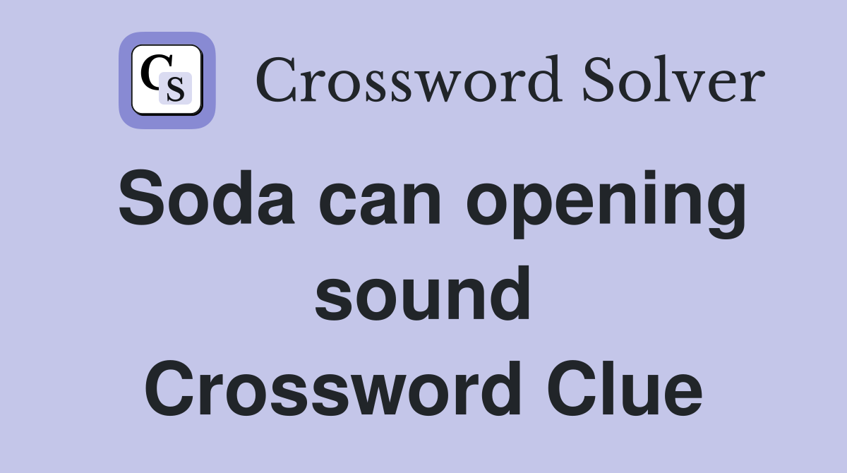 Soda can opening sound Crossword Clue