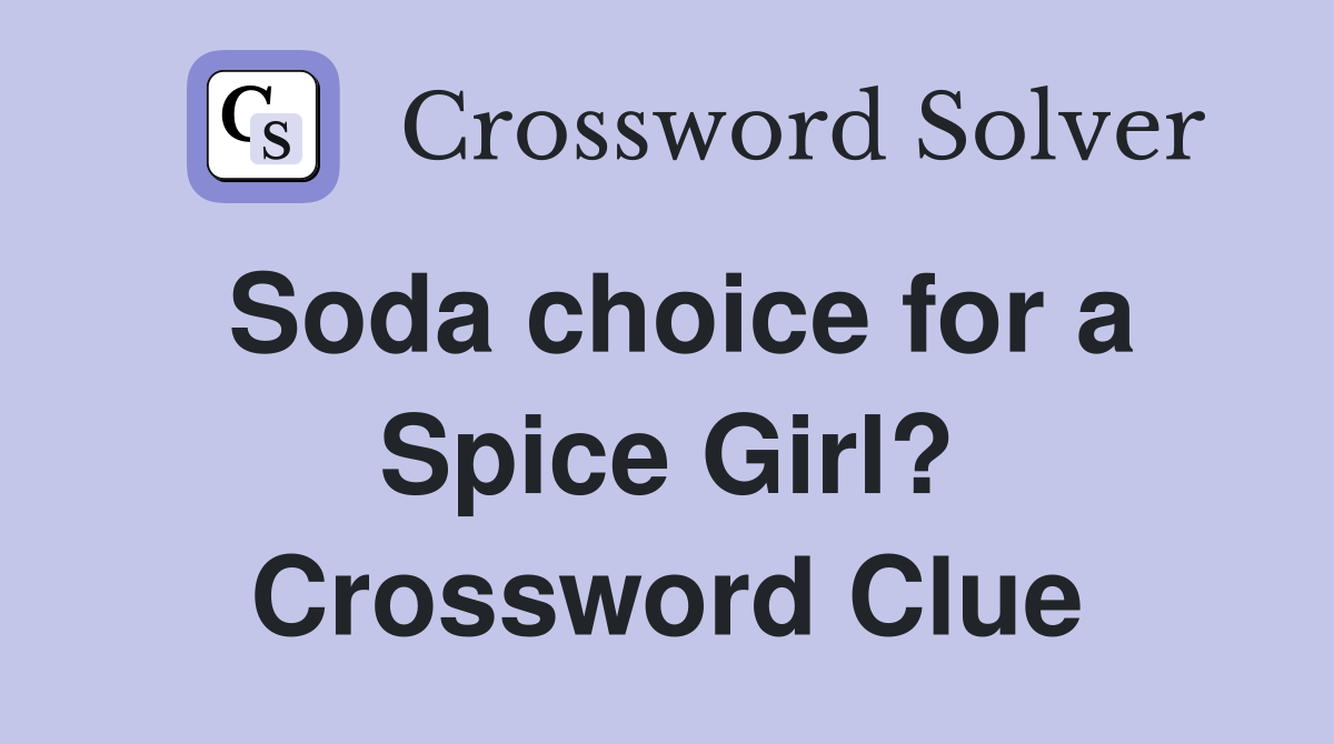 Soda choice for a Spice Girl? Crossword Clue
