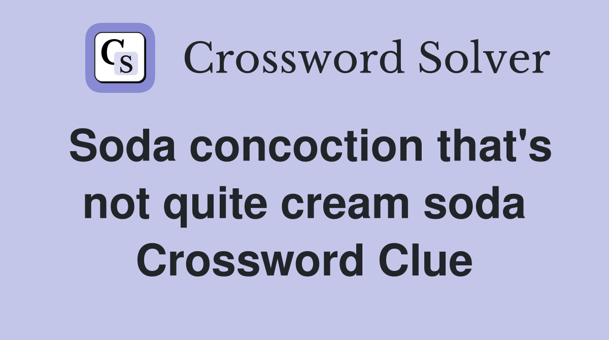Soda concoction that's not quite cream soda Crossword Clue