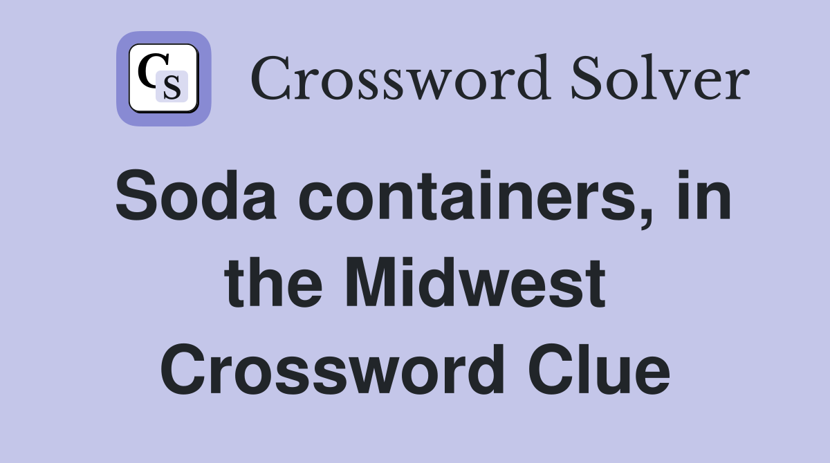 Soda containers, in the Midwest Crossword Clue