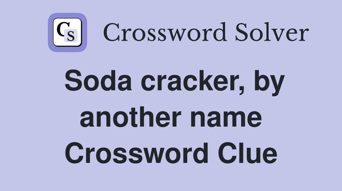 Soda cracker, by another name Crossword Clue
