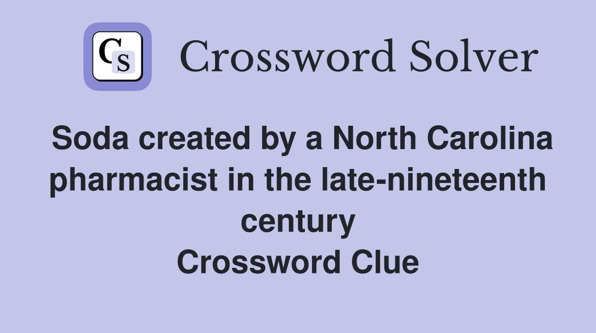 Soda created by a North Carolina pharmacist in the late-nineteenth century Crossword Clue