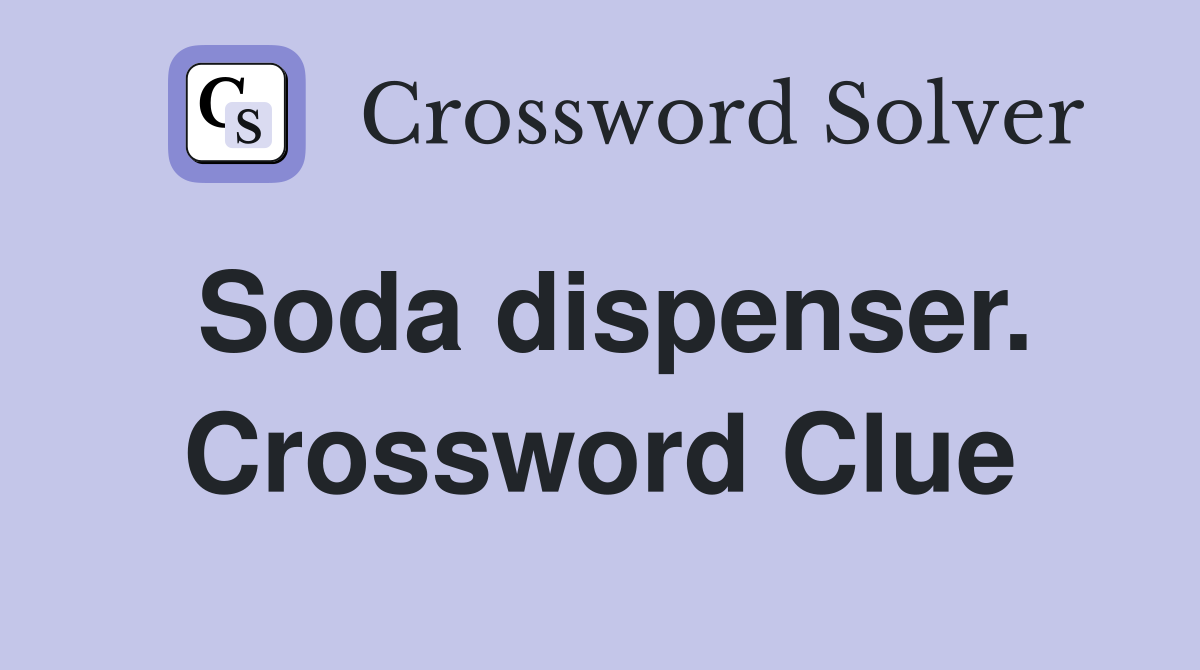 Soda dispenser. Crossword Clue