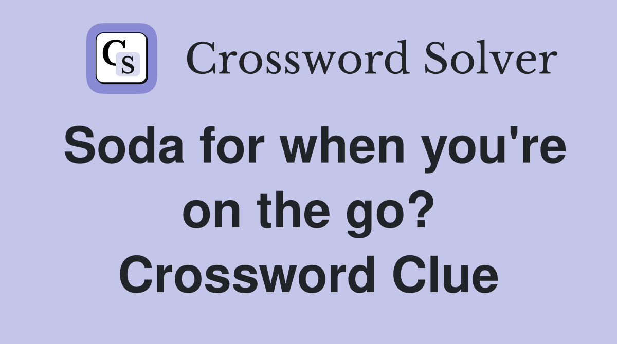 Soda for when you're on the go? Crossword Clue