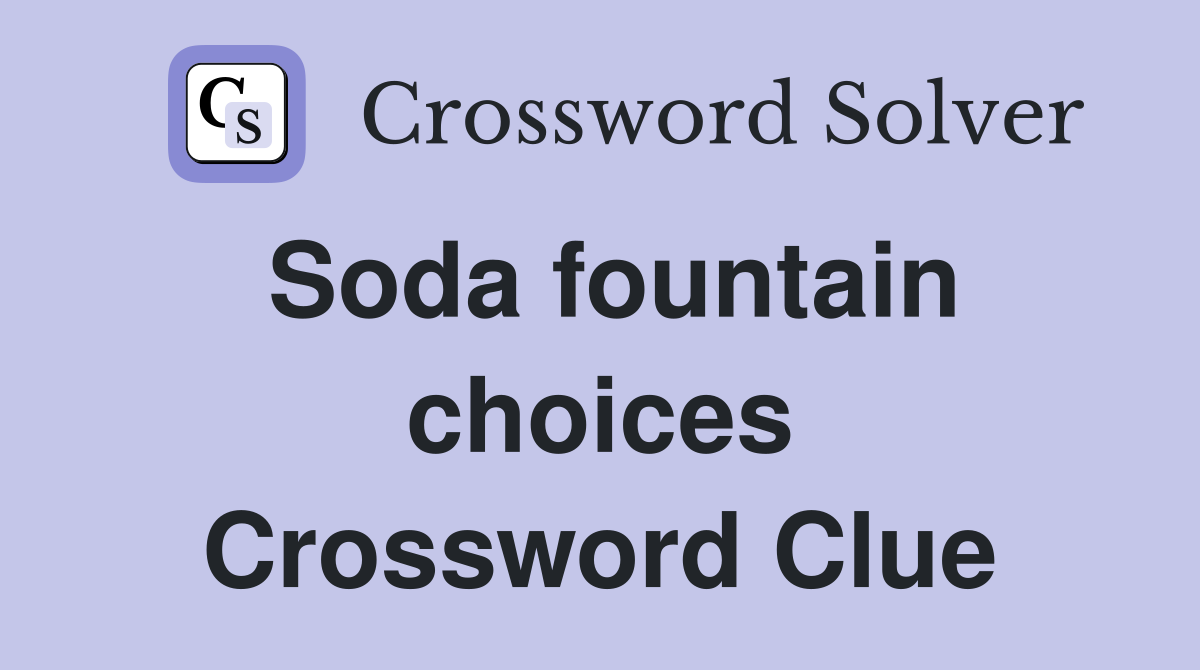 Soda fountain choices Crossword Clue