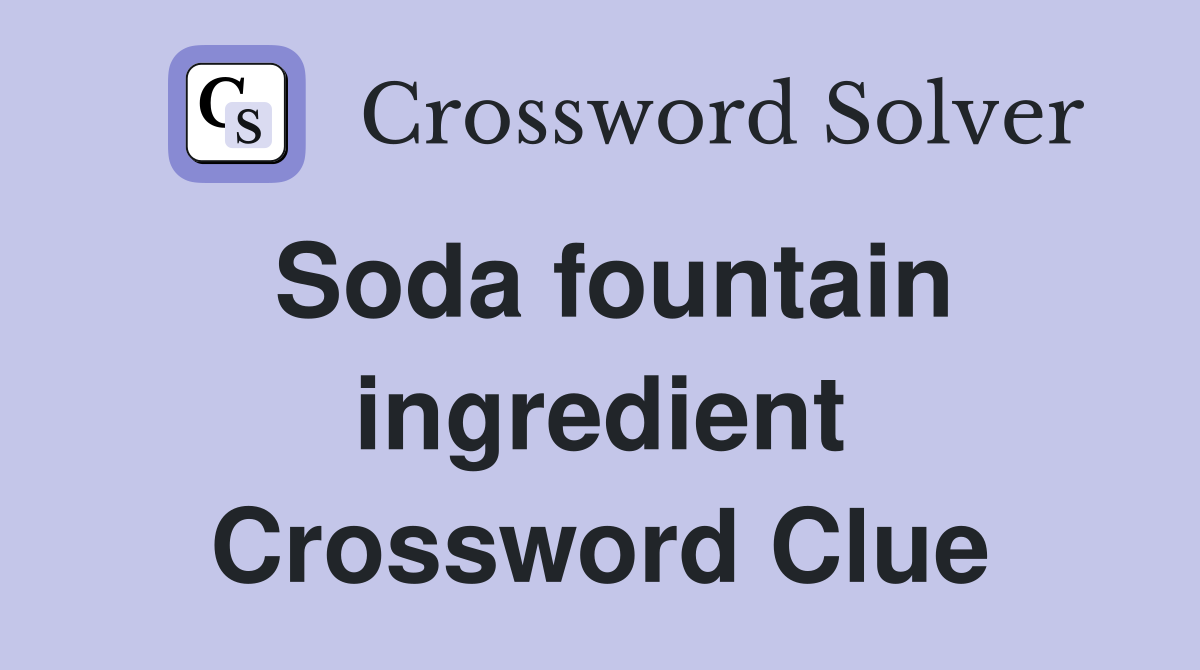 Soda fountain ingredient Crossword Clue
