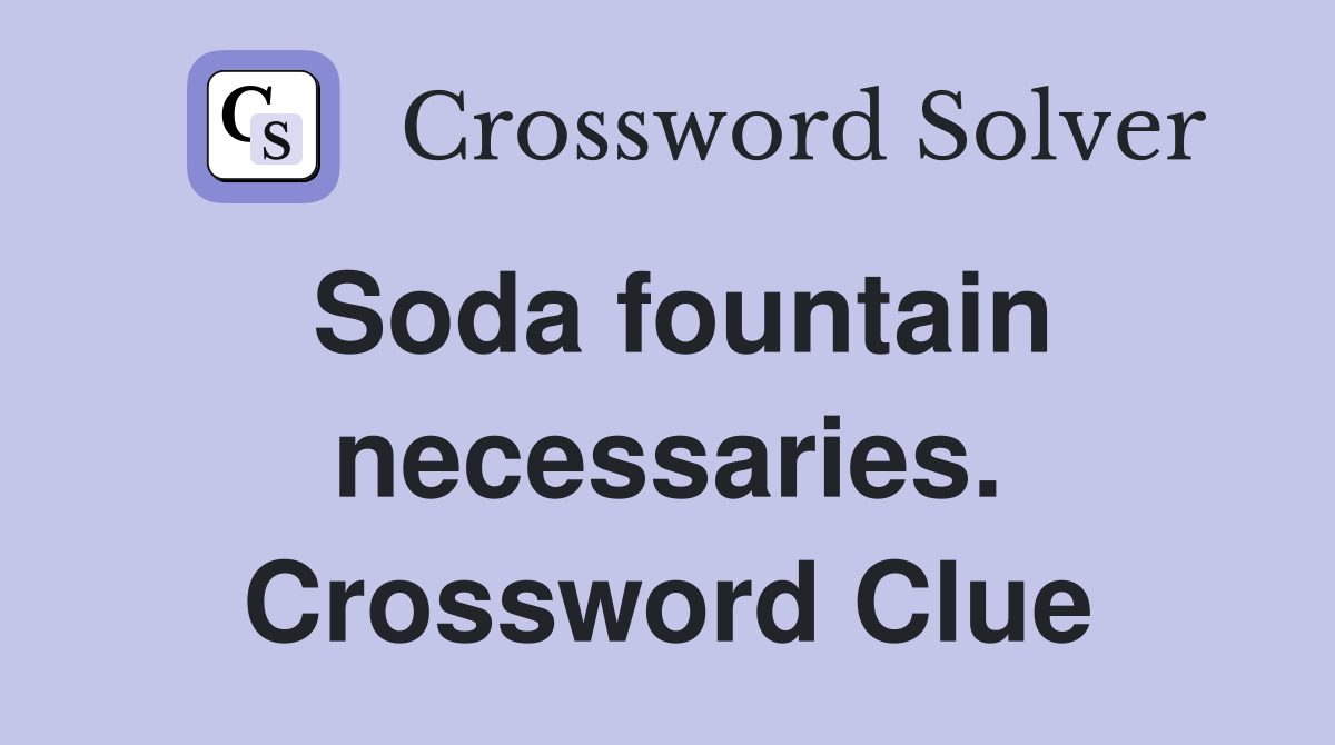 Soda fountain necessaries. Crossword Clue