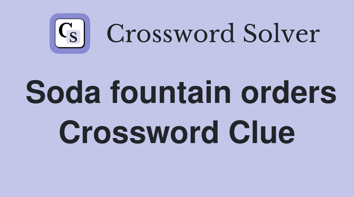 Soda fountain orders Crossword Clue