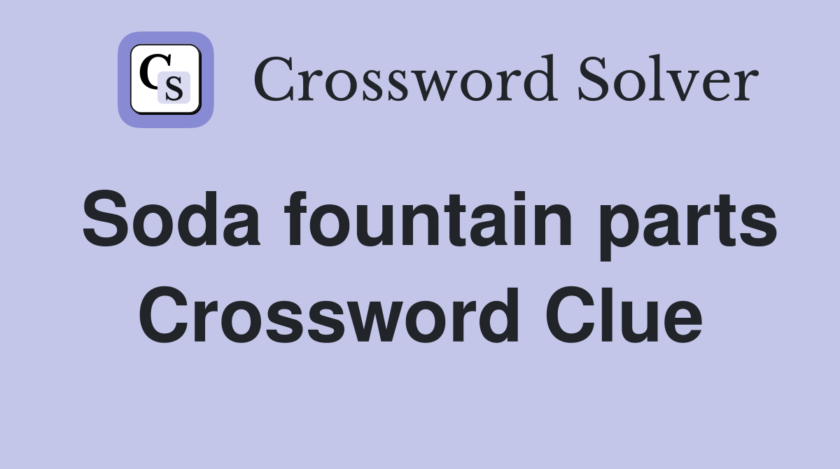 Soda fountain parts Crossword Clue