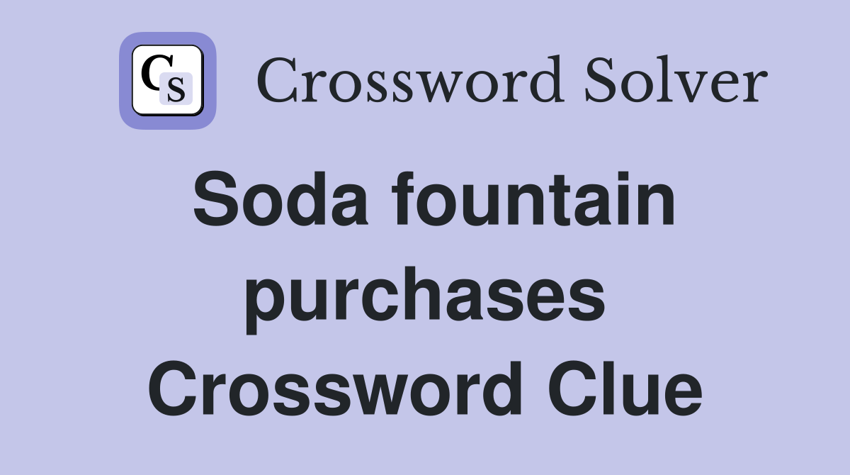 Soda fountain purchases Crossword Clue
