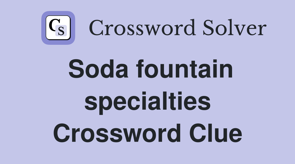 Soda fountain specialties Crossword Clue