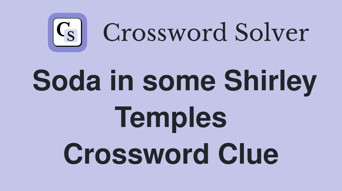 Soda in some Shirley Temples Crossword Clue