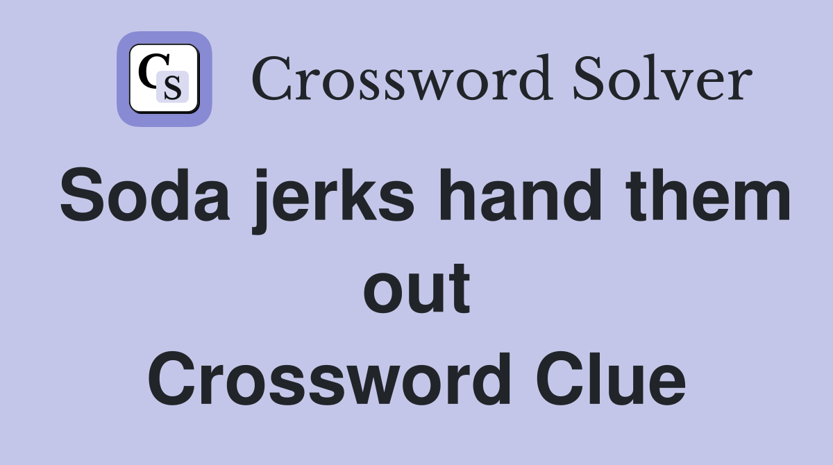 Soda jerks hand them out Crossword Clue