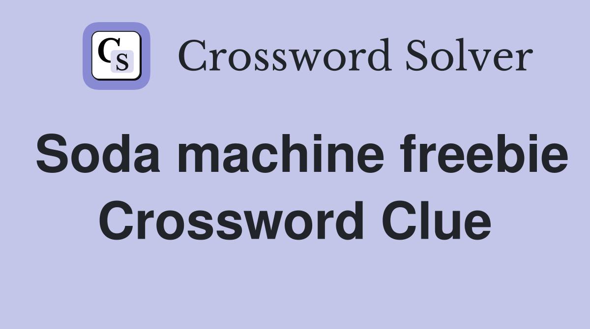 Soda machine freebie Crossword Clue