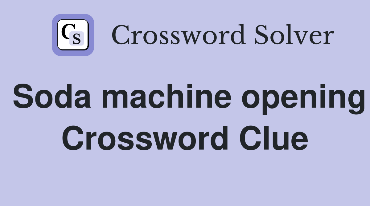 Soda machine opening Crossword Clue