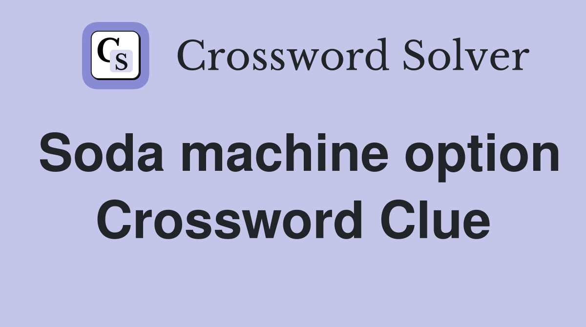 Soda machine option Crossword Clue