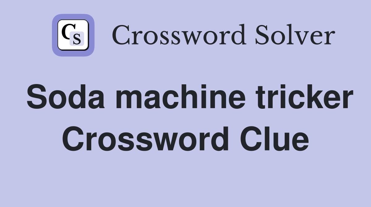 Soda machine tricker Crossword Clue