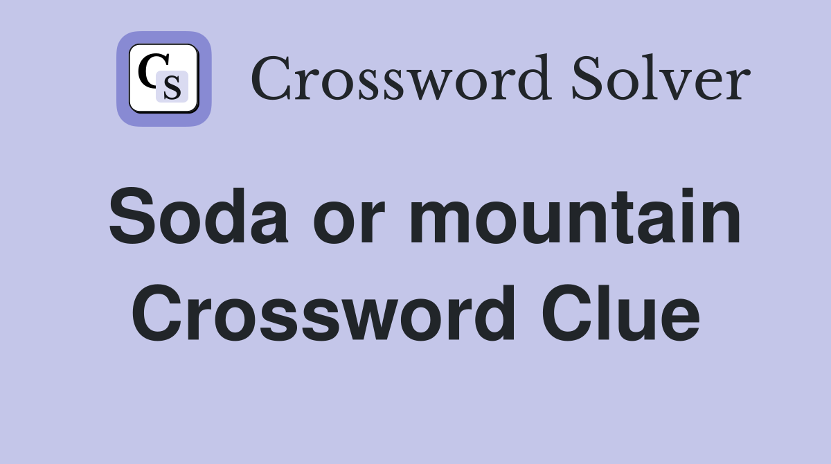 Soda or mountain Crossword Clue