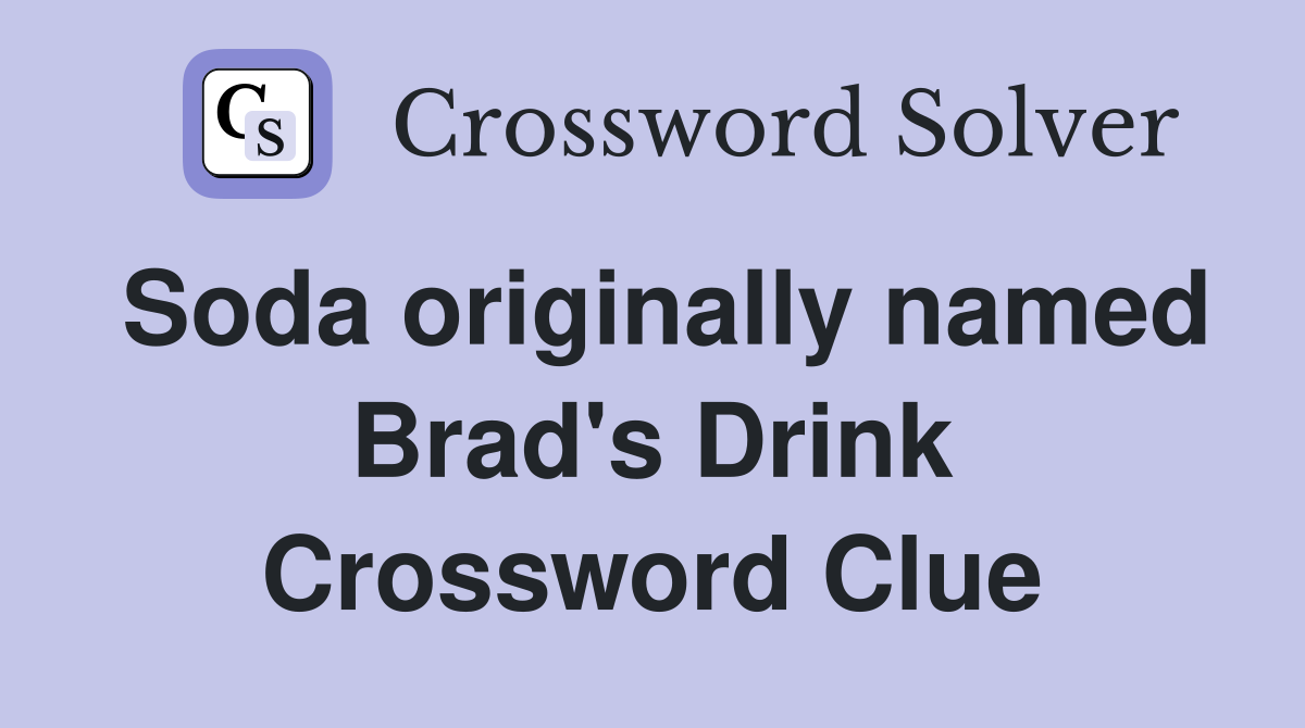 Soda originally named Brad's Drink Crossword Clue
