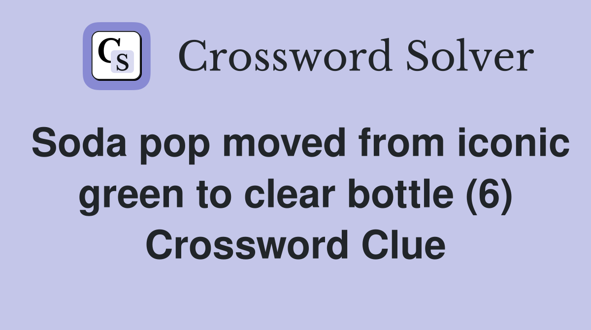 Soda pop moved from iconic green to clear bottle (6) Crossword Clue