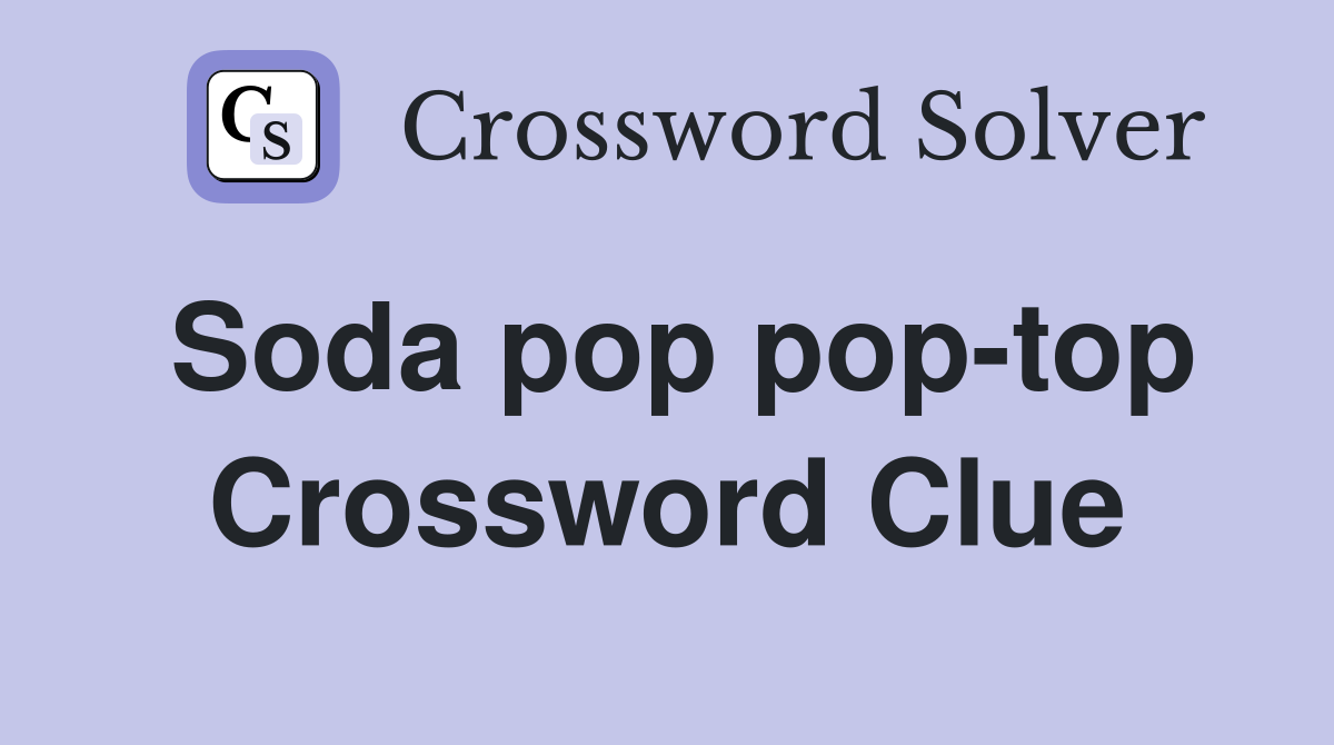 Soda pop pop-top Crossword Clue
