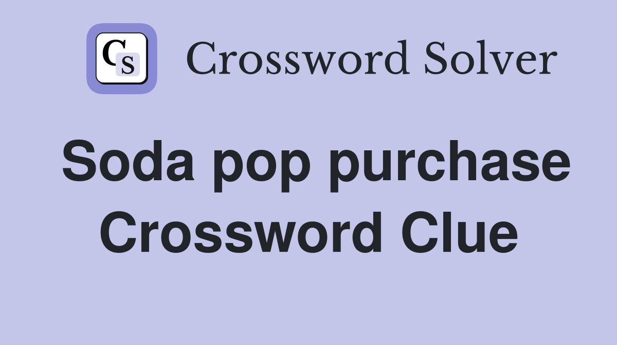 Soda pop purchase Crossword Clue