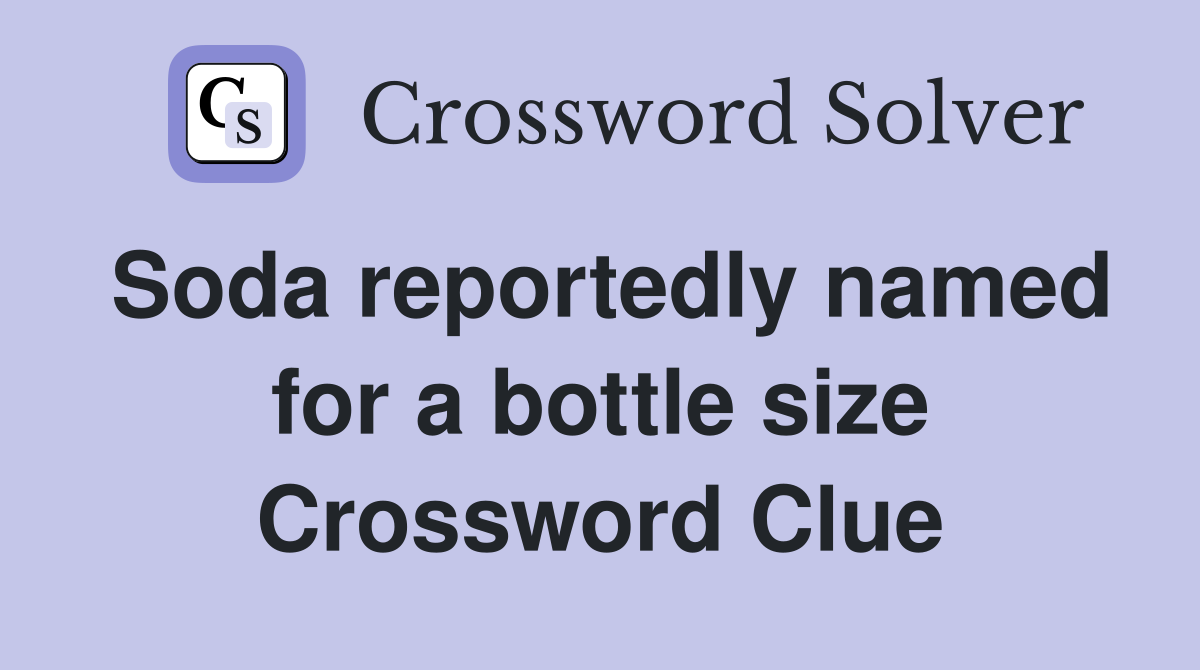 Soda reportedly named for a bottle size Crossword Clue