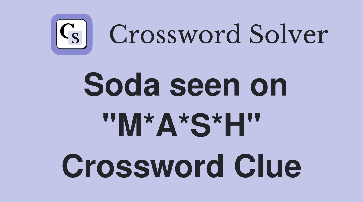 Soda seen on "M*A*S*H" Crossword Clue
